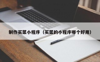 定州制作买菜小程序（买菜的小程序哪个好用）